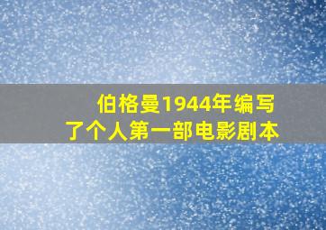 伯格曼1944年编写了个人第一部电影剧本