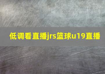 低调看直播jrs篮球u19直播