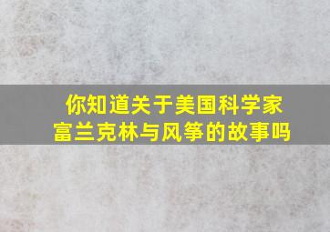 你知道关于美国科学家富兰克林与风筝的故事吗