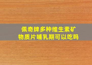 佩奇牌多种维生素矿物质片哺乳期可以吃吗