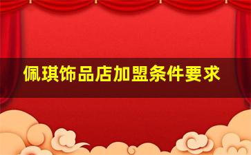 佩琪饰品店加盟条件要求