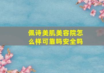 佩诗美肌美容院怎么样可靠吗安全吗