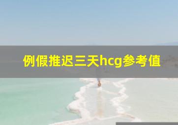 例假推迟三天hcg参考值