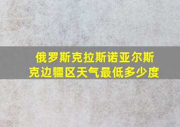 俄罗斯克拉斯诺亚尔斯克边疆区天气最低多少度