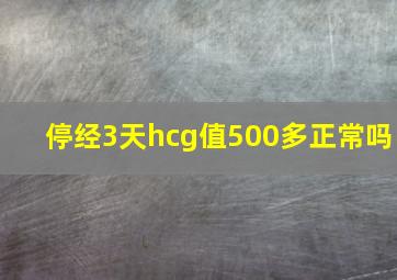 停经3天hcg值500多正常吗