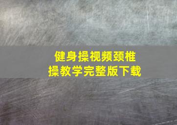 健身操视频颈椎操教学完整版下载