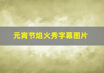 元宵节焰火秀字幕图片