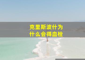 克里斯波什为什么会得血栓