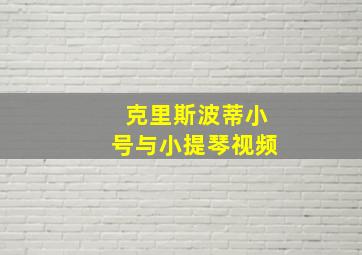 克里斯波蒂小号与小提琴视频