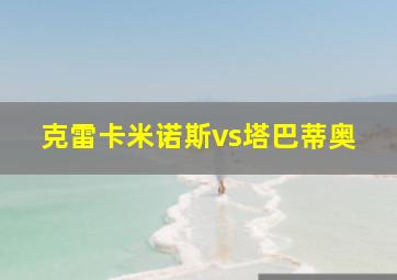 克雷卡米诺斯vs塔巴蒂奥