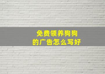 免费领养狗狗的广告怎么写好