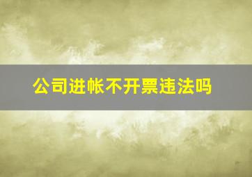 公司进帐不开票违法吗