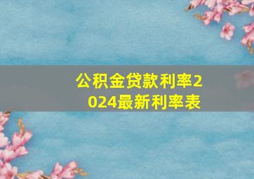 公积金贷款利率2024最新利率表