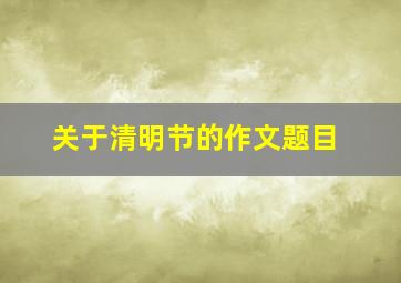 关于清明节的作文题目