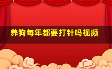 养狗每年都要打针吗视频