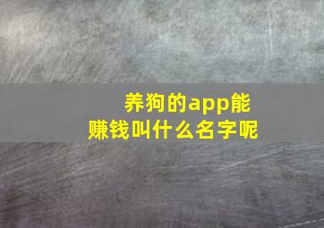 养狗的app能赚钱叫什么名字呢