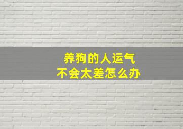 养狗的人运气不会太差怎么办