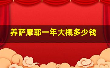 养萨摩耶一年大概多少钱