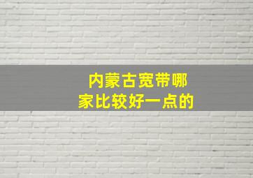 内蒙古宽带哪家比较好一点的