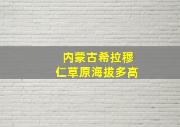 内蒙古希拉穆仁草原海拔多高