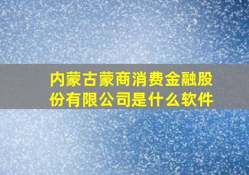 内蒙古蒙商消费金融股份有限公司是什么软件