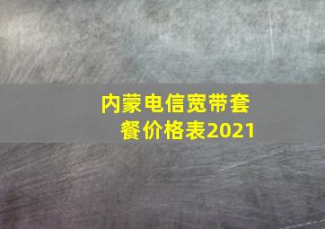 内蒙电信宽带套餐价格表2021