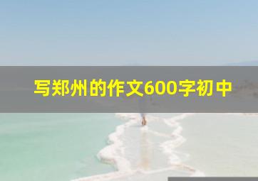 写郑州的作文600字初中