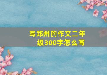 写郑州的作文二年级300字怎么写