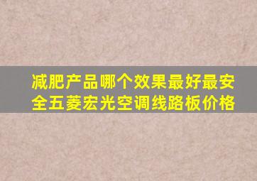 减肥产品哪个效果最好最安全五菱宏光空调线路板价格