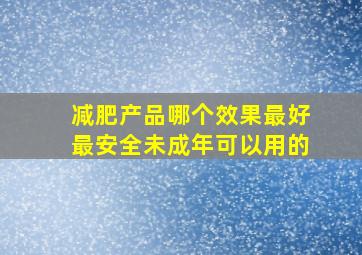 减肥产品哪个效果最好最安全未成年可以用的