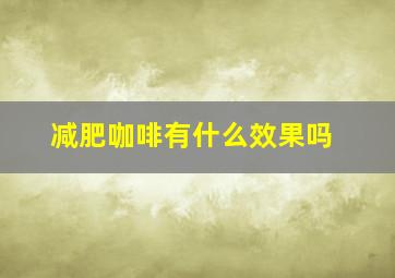 减肥咖啡有什么效果吗