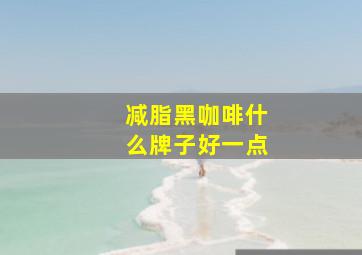 减脂黑咖啡什么牌子好一点