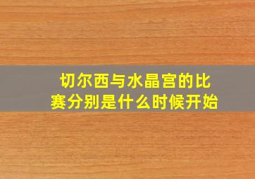 切尔西与水晶宫的比赛分别是什么时候开始