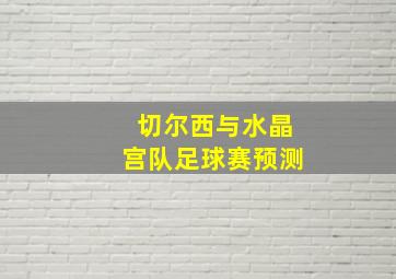 切尔西与水晶宫队足球赛预测