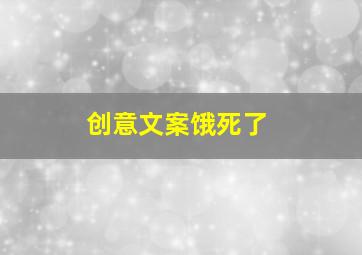 创意文案饿死了