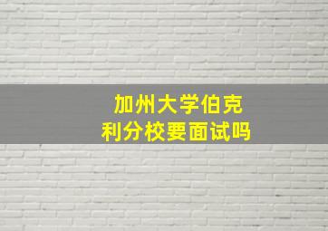 加州大学伯克利分校要面试吗