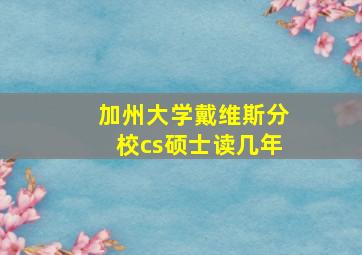 加州大学戴维斯分校cs硕士读几年