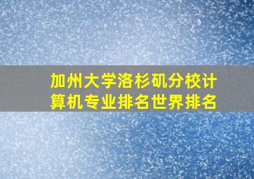 加州大学洛杉矶分校计算机专业排名世界排名