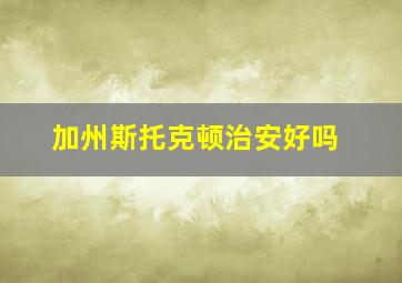 加州斯托克顿治安好吗