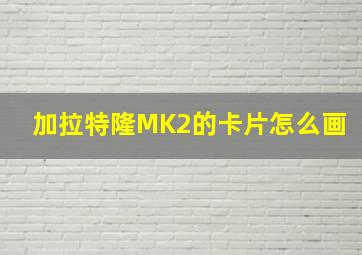 加拉特隆MK2的卡片怎么画