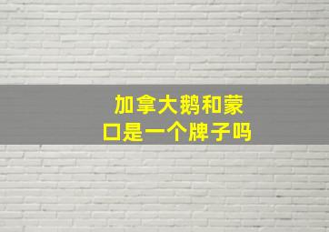 加拿大鹅和蒙口是一个牌子吗