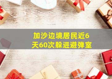 加沙边境居民近6天60次躲进避弹室