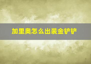 加里奥怎么出装金铲铲