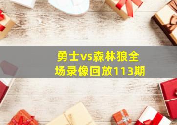 勇士vs森林狼全场录像回放113期