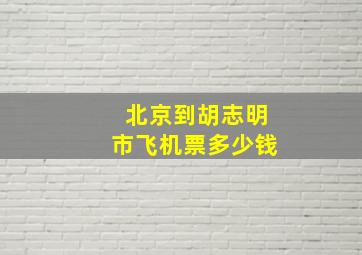 北京到胡志明市飞机票多少钱