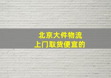 北京大件物流上门取货便宜的