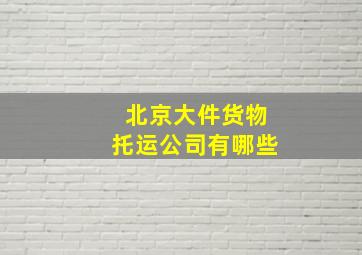 北京大件货物托运公司有哪些