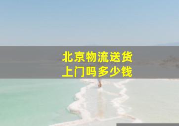 北京物流送货上门吗多少钱