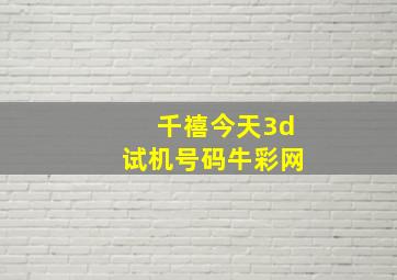 千禧今天3d试机号码牛彩网