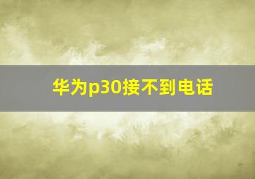 华为p30接不到电话